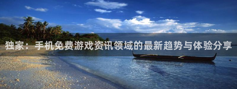 长征娱乐app下载：独家：手机免费游戏资讯领域的最新趋势与体