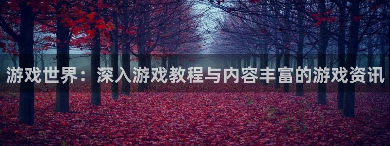 长征娱乐登陆测速：游戏世界：深入游戏教程与内容丰富的游戏资讯