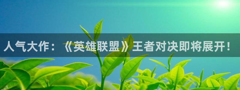 长征娱乐科技：人气大作：《英雄联盟》王者对决即将展开！