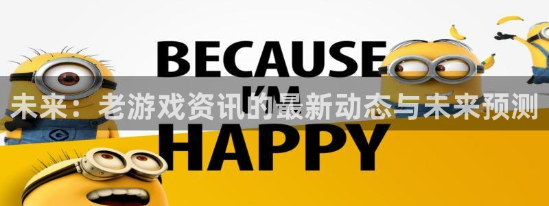 长征娱乐什么意思：未来：老游戏资讯的最新动态与未来预测